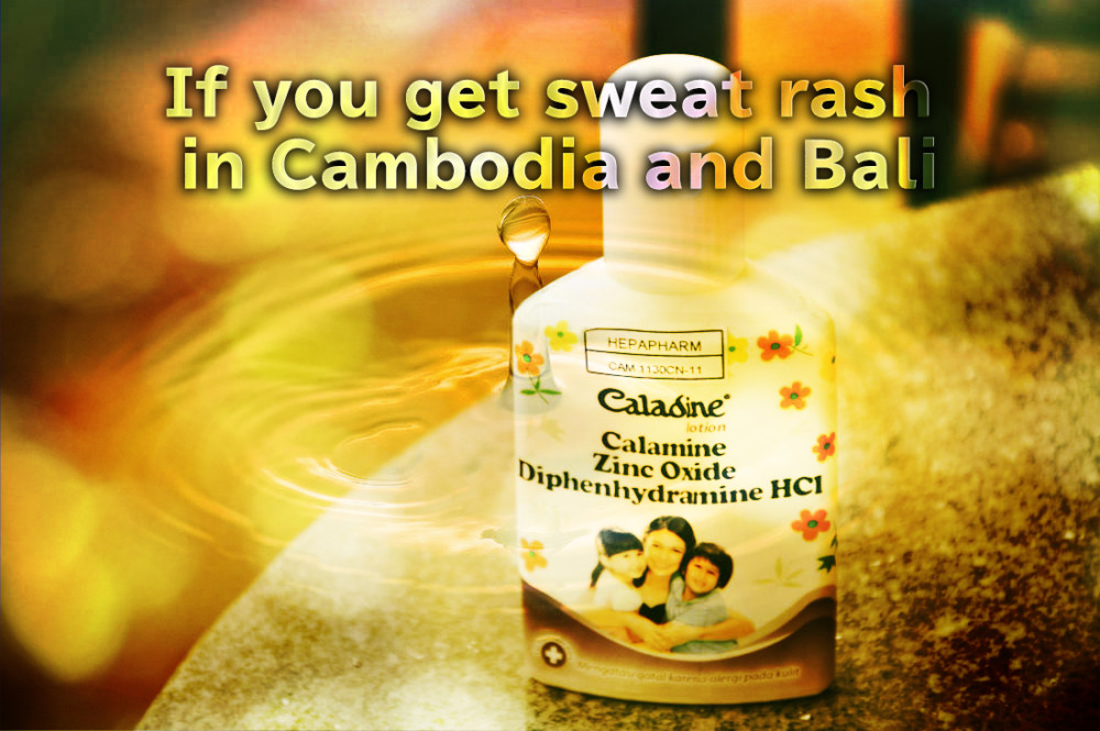 If you get sweat rash in Cambodia and Bali CALAMINE ZINC OXIDE DIPHENHYDRAMINE